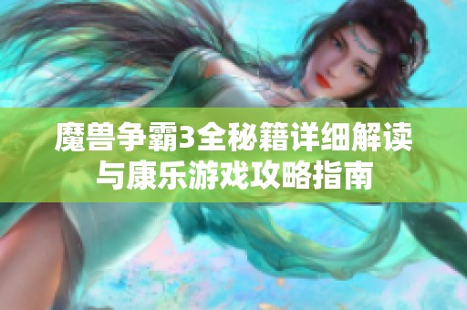 魔兽争霸3全秘籍详细解读与康乐游戏攻略指南