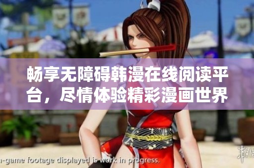 畅享无障碍韩漫在线阅读平台，尽情体验精彩漫画世界