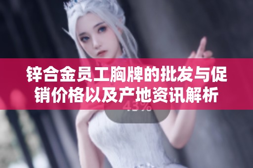 锌合金员工胸牌的批发与促销价格以及产地资讯解析
