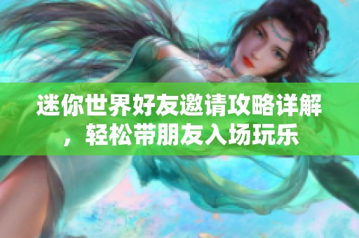 迷你世界好友邀请攻略详解，轻松带朋友入场玩乐
