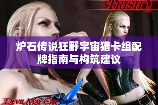 炉石传说狂野宇宙猎卡组配牌指南与构筑建议