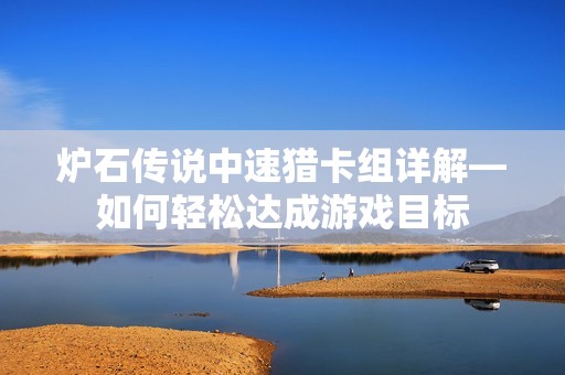 炉石传说中速猎卡组详解—如何轻松达成游戏目标