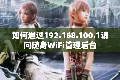 如何通过192.168.100.1访问随身WiFi管理后台