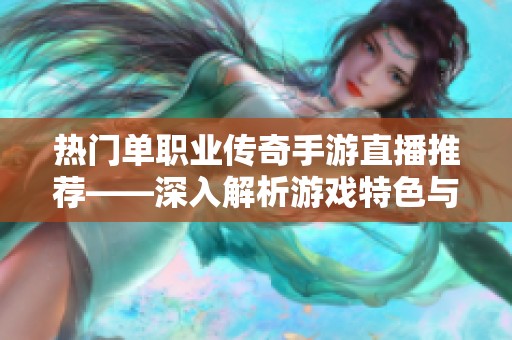 热门单职业传奇手游直播推荐——深入解析游戏特色与职业玩法