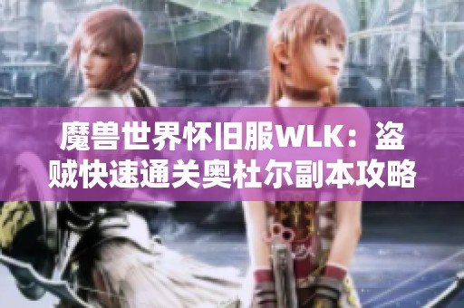 魔兽世界怀旧服WLK：盗贼快速通关奥杜尔副本攻略分享