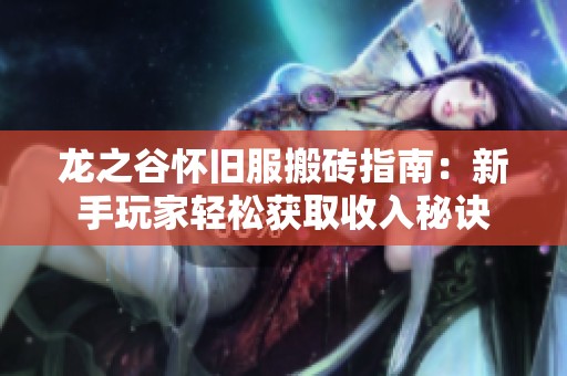 龙之谷怀旧服搬砖指南：新手玩家轻松获取收入秘诀