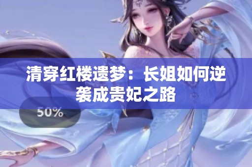 清穿红楼遗梦：长姐如何逆袭成贵妃之路