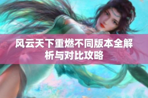 风云天下重燃不同版本全解析与对比攻略