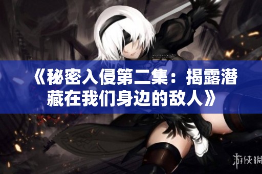 《秘密入侵第二集：揭露潜藏在我们身边的敌人》
