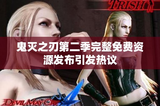 鬼灭之刃第二季完整免费资源发布引发热议