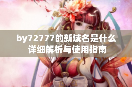 by72777的新域名是什么 详细解析与使用指南