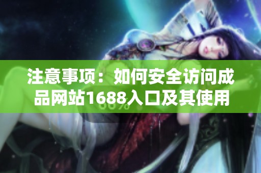 注意事项：如何安全访问成品网站1688入口及其使用指南