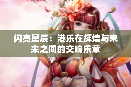 闪亮星辰：港乐在辉煌与未来之间的交响乐章