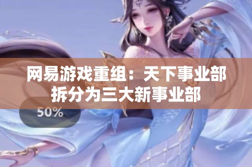 网易游戏重组：天下事业部拆分为三大新事业部