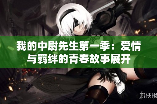 我的中尉先生第一季：爱情与羁绊的青春故事展开