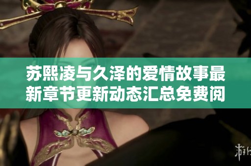 苏熙凌与久泽的爱情故事最新章节更新动态汇总免费阅读