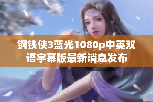 钢铁侠3蓝光1080p中英双语字幕版最新消息发布
