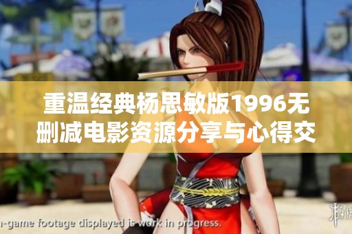 重温经典杨思敏版1996无删减电影资源分享与心得交流