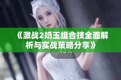 《激战2奶玉组合技全面解析与实战策略分享》
