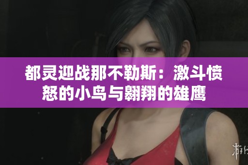 都灵迎战那不勒斯：激斗愤怒的小鸟与翱翔的雄鹰