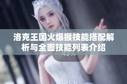 洛克王国火爆猴技能搭配解析与全面技能列表介绍