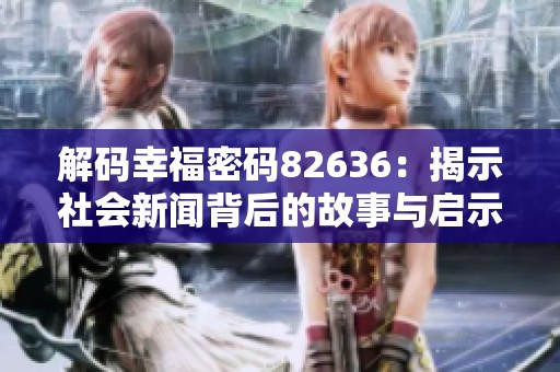 解码幸福密码82636：揭示社会新闻背后的故事与启示