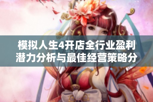 模拟人生4开店全行业盈利潜力分析与最佳经营策略分享