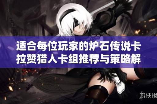 适合每位玩家的炉石传说卡拉赞猎人卡组推荐与策略解析