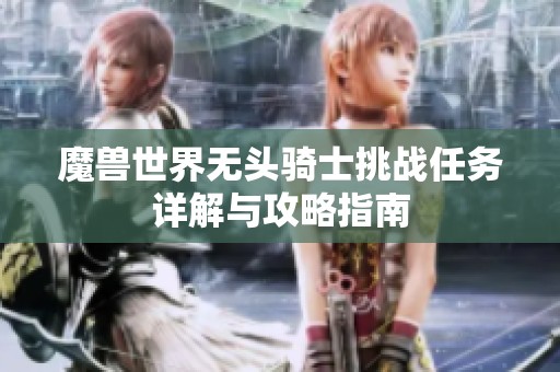 魔兽世界无头骑士挑战任务详解与攻略指南