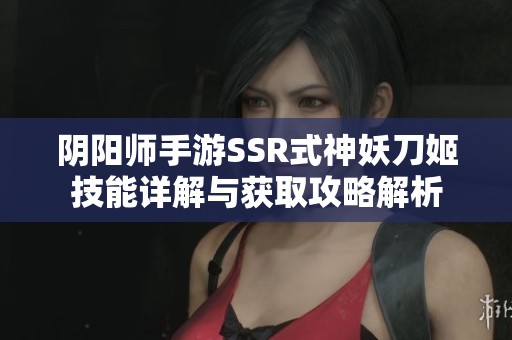 阴阳师手游SSR式神妖刀姬技能详解与获取攻略解析