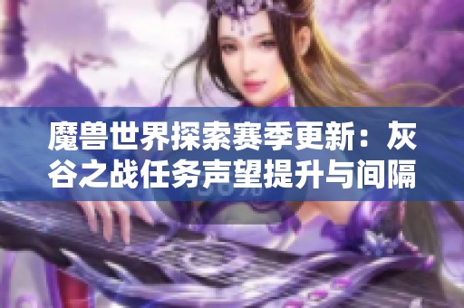 魔兽世界探索赛季更新：灰谷之战任务声望提升与间隔调整