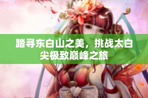踏寻东白山之美，挑战太白尖极致巅峰之旅