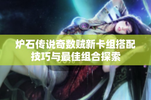 炉石传说奇数贼新卡组搭配技巧与最佳组合探索