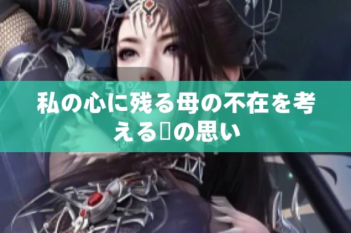 私の心に残る母の不在を考える時の思い