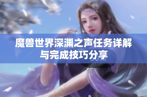 魔兽世界深渊之声任务详解与完成技巧分享