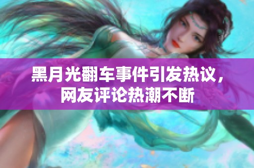 黑月光翻车事件引发热议，网友评论热潮不断