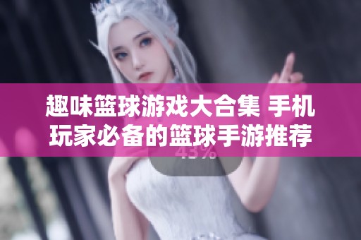 趣味篮球游戏大合集 手机玩家必备的篮球手游推荐