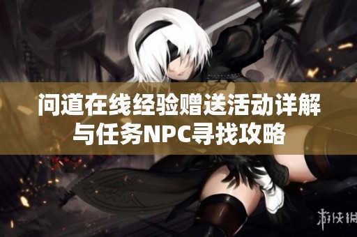 问道在线经验赠送活动详解与任务NPC寻找攻略