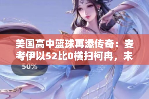 美国高中篮球再添传奇：麦考伊以52比0横扫柯冉，未来之星崭露头角