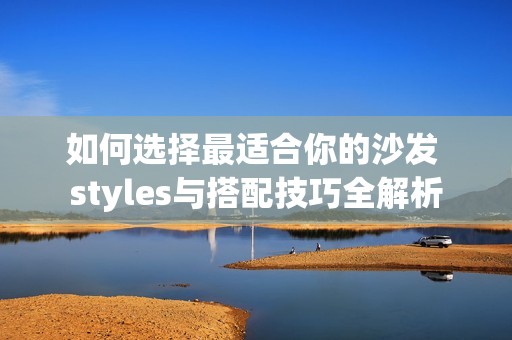 如何选择最适合你的沙发 styles与搭配技巧全解析