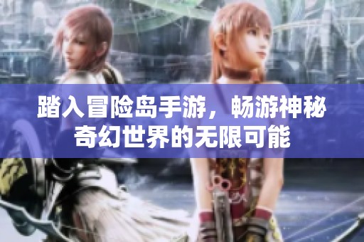 踏入冒险岛手游，畅游神秘奇幻世界的无限可能