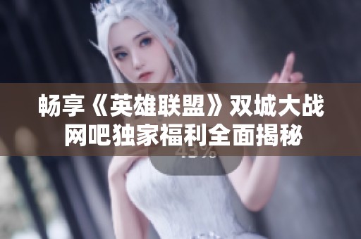 畅享《英雄联盟》双城大战 网吧独家福利全面揭秘