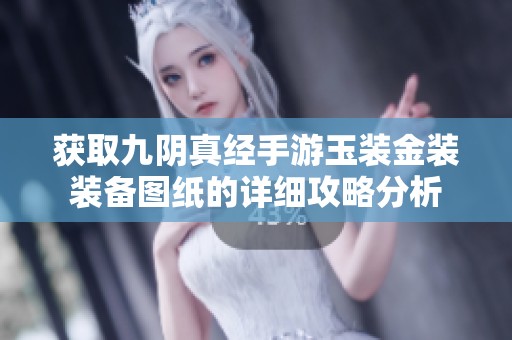 获取九阴真经手游玉装金装装备图纸的详细攻略分析