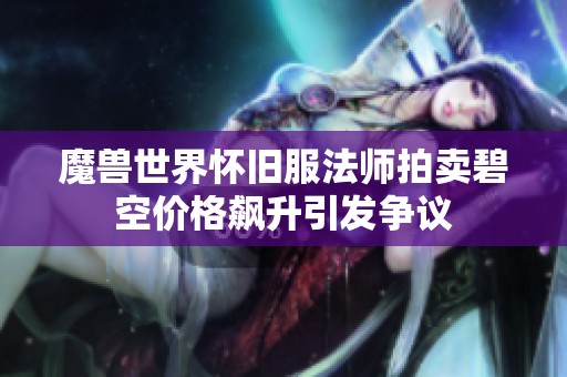 魔兽世界怀旧服法师拍卖碧空价格飙升引发争议