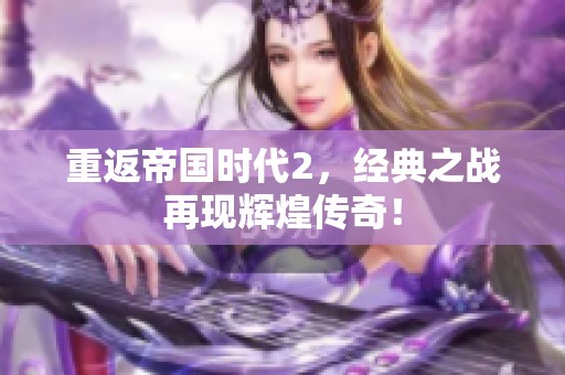 重返帝国时代2，经典之战再现辉煌传奇！