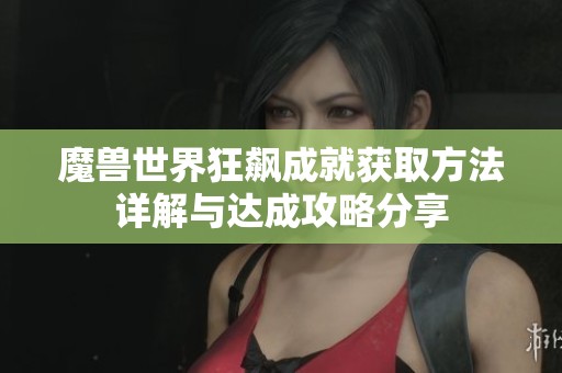 魔兽世界狂飙成就获取方法详解与达成攻略分享
