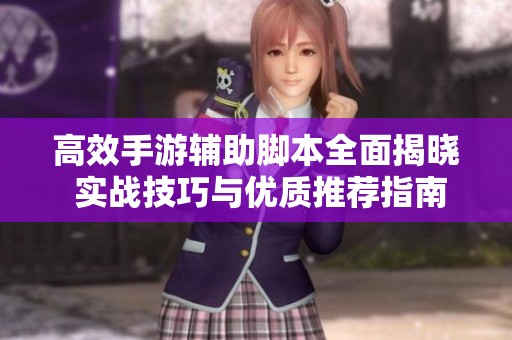 高效手游辅助脚本全面揭晓 实战技巧与优质推荐指南
