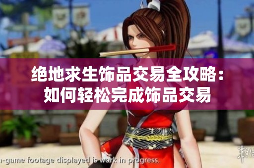 绝地求生饰品交易全攻略：如何轻松完成饰品交易