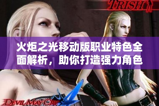 火炬之光移动版职业特色全面解析，助你打造强力角色