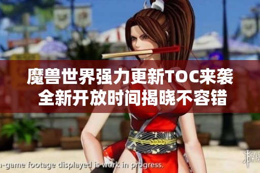 魔兽世界强力更新TOC来袭 全新开放时间揭晓不容错过